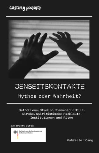 Jenseitskontakte – Mythos oder Wahrheit?: Betroffene, Studien, Wissenschaftler, Kirche, spiritistische Fachleute, Institutionen und Riten von Independently published